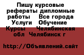 Пишу курсовые рефераты дипломные работы  - Все города Услуги » Обучение. Курсы   . Челябинская обл.,Челябинск г.